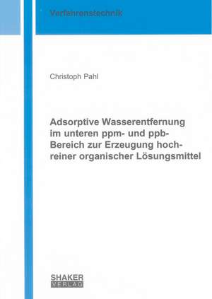 Adsorptive Wasserentfernung im unteren ppm- und ppb-Bereich zur Erzeugung hochreiner organischer Lösungsmittel de Christoph Pahl