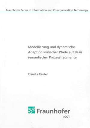 Modellierung und dynamische Adaption klinischer Pfade auf Basis semantischer Prozessfragmente de Claudia Reuter