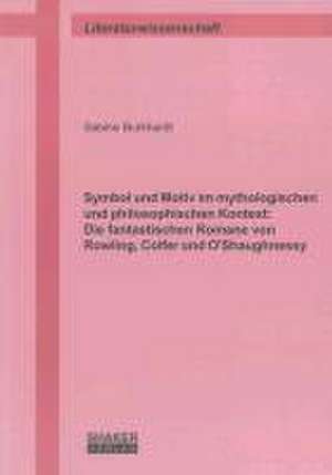 Symbol und Motiv im mythologischen und philosophischen Kontext: Die fantastischen Romane von Rowling, Colfer und O'Shaughnessy de Sabine Burkhardt