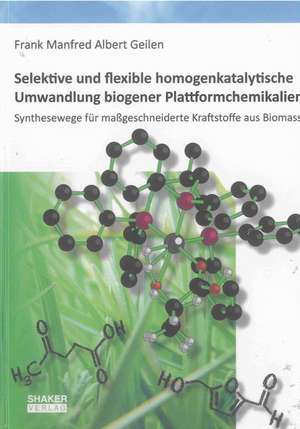 Selektive und flexible homogenkatalytische Umwandlung biogener Plattformchemikalien de Frank Manfred Albert Geilen