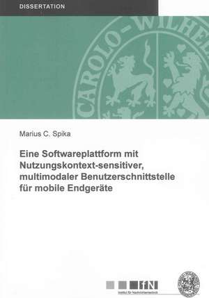 Eine Softwareplattform mit Nutzungskontext-sensitiver, multimodaler Benutzerschnittstelle für mobile Endgeräte de Marius C. Spika