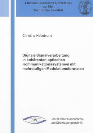 Digitale Signalverarbeitung in kohärenten optischen Kommunikationssystemen mit mehrstufigen Modulationsformaten de Christina Hebebrand