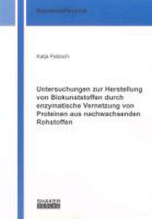 Untersuchungen zur Herstellung von Biokunststoffen durch enzymatische Vernetzung von Proteinen aus nachwachsenden Rohstoffen de Katja Patzsch