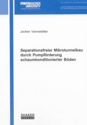 Separationsfreier Mikrotunnelbau durch Pumpförderung schaumkonditionierter Böden de Jochen Vennekötter