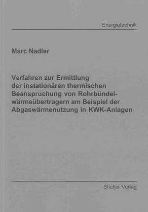 Verfahren zur Ermittlung der instationären thermischen Beanspruchung von Rohrbündelwärmeübertragern am Beispiel der Abgaswärmenutzung in KWK-Anlagen de Marc Nadler