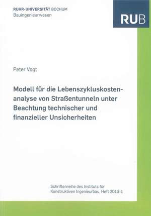 Modell für die Lebenszykluskostenanalyse von Straßentunneln unter Beachtung technischer und finanzieller Unsicherheiten de Peter Vogt