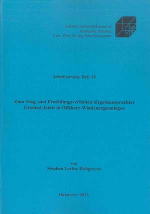 Zum Trag- und Ermüdungsverhalten biegebeanspruchter Grouted Joints in Offshore-Windenergieanlagen de Stephan Lochte-Holtgreven