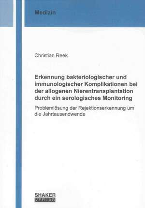 Erkennung bakteriologischer und immunologischer Komplikationen bei der allogenen Nierentransplantation durch ein serologisches Monitoring de Christian Reek