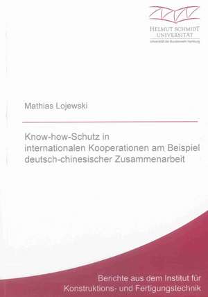 Know-how-Schutz in internationalen Kooperationen am Beispiel deutsch-chinesischer Zusammenarbeit de Mathias Lojewski