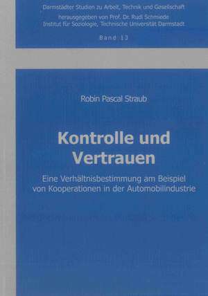 Kontrolle und Vertrauen. Eine Verhältnisbestimmung am Beispiel von Kooperationen in der Automobilindustrie de Robin Pascal Straub