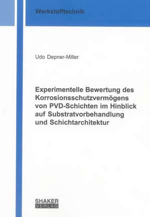 Experimentelle Bewertung des Korrosionsschutzvermögens von PVD-Schichten im Hinblick auf Substratvorbehandlung und Schichtarchitektur de Udo Depner-Miller