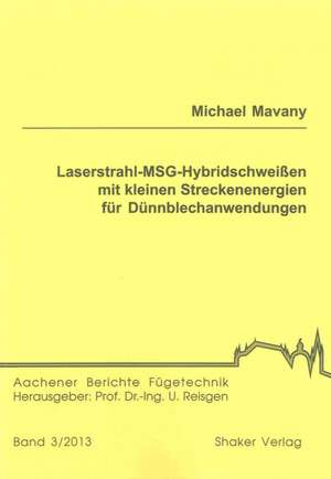 Laserstrahl-MSG-Hybridschweißen mit kleinen Streckenenergien für Dünnblechanwendungen de Michael Mavany