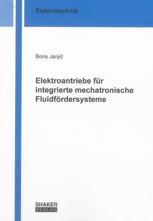 Elektroantriebe für integrierte mechatronische Fluidfördersysteme de Boris Janjic