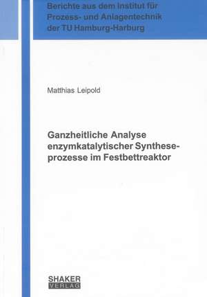 Ganzheitliche Analyse enzymkatalytischer Syntheseprozesse im Festbettreaktor de Matthias Leipold