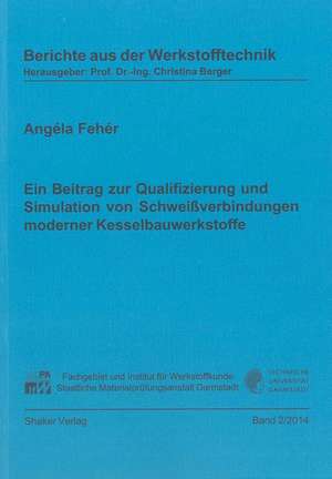 Ein Beitrag zur Qualifizierung und Simulation von Schweißverbindungen moderner Kesselbauwerkstoffe de Angéla Fehér