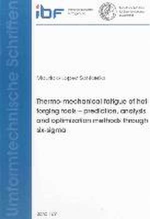 Thermo-mechanical fatigue of hot forging tools - prediction, analysis and optimization methods through six-sigma de Mauricio Lopez Santaella