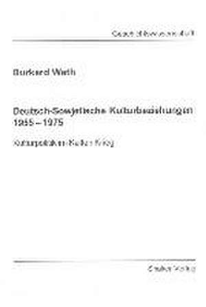 Deutsch-Sowjetische Kulturbeziehungen 1955 - 1975 de Burkard Weth