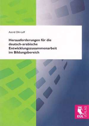 Herausforderungen für die deutsch-arabische Entwicklungszusammenarbeit im Bildungsbereich de Astrid Ohl-Loff