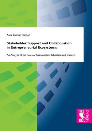 Stakeholder Support and Collaboration in Entrepreneurial Ecosystems de Anne Kathrin Bischoff