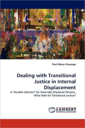 Dealing with Transitional Justice in Internal Displacement de Paul Moses Onyanga