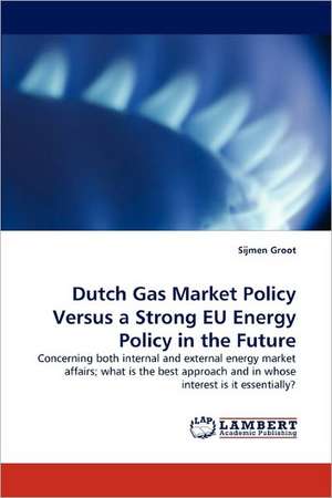 Dutch Gas Market Policy Versus a Strong EU Energy Policy in the Future de Sijmen Groot