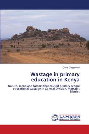 Wastage in primary education in Kenya de Ali Chris Galgalo