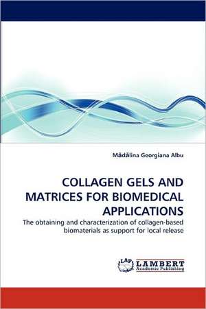 Collagen Gels and Matrices for Biomedical Applications de Madalina Georgiana Albu