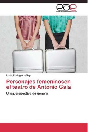 Personajes femeninosen el teatro de Antonio Gala de Lucía Rodríguez Olay