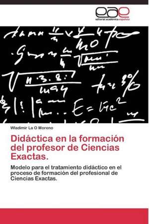 Didáctica en la formación del profesor de Ciencias Exactas. de Wladimir La O Moreno