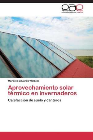 Aprovechamiento solar térmico en invernaderos de Marcelo Eduardo Watkins