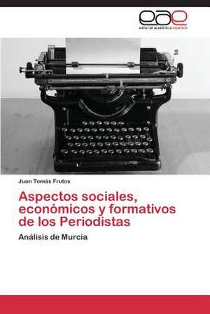 Aspectos sociales, económicos y formativos de los Periodistas de Juan Tomás Frutos