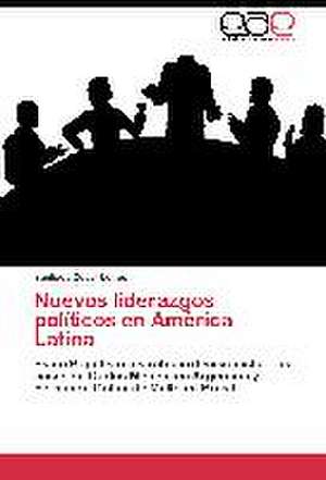 Nuevos liderazgos políticos en América Latina de Santiago Cesar Leiras