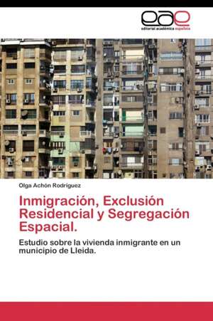 Inmigración, Exclusión Residencial y Segregación Espacial. de Olga Achón Rodríguez