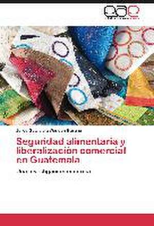 Seguridad alimentaria y liberalización comercial en Guatemala de Jorge Guardiola Wanden-Berghe