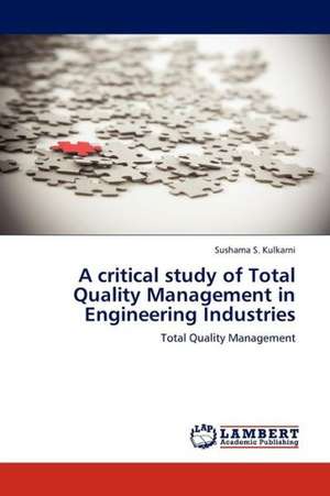 A critical study of Total Quality Management in Engineering Industries de Kulkarni Sushama S.