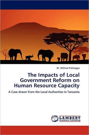 The Impacts of Local Government Reform on Human Resource Capacity de Dr. William Pallangyo