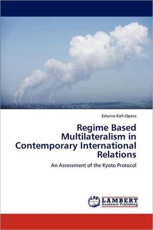 Regime Based Multilateralism in Contemporary International Relations de Edwina Kofi-Opata