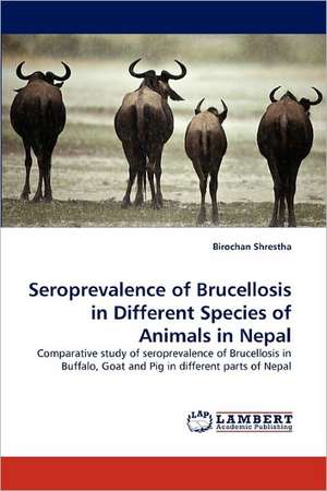 Seroprevalence of Brucellosis in Different Species of Animals in Nepal de Birochan Shrestha