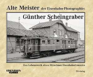 Alte Meister der Eisenbahn-Photographie: Günther Scheingraber de Ernst Andreas Weigert