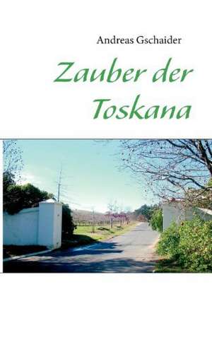 Zauber der Toskana de Andreas Gschaider