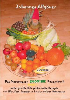 Das Smoothie Naturwesen Rezeptbuch Band 1 de Johannes Allgäuer