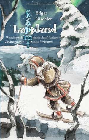 Lappland, Wanderpfade hinter dem Horizont de Edgar Gischler