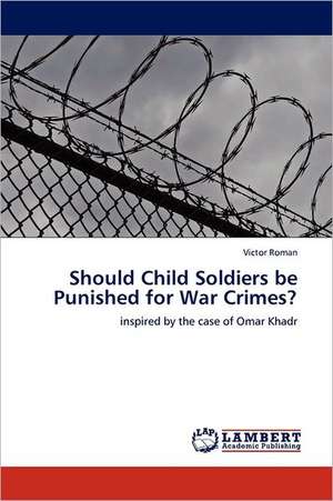 Should Child Soldiers be Punished for War Crimes? de Victor Roman