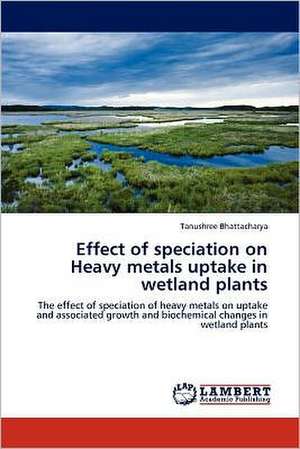 Effect of speciation on Heavy metals uptake in wetland plants de Tanushree Bhattacharya