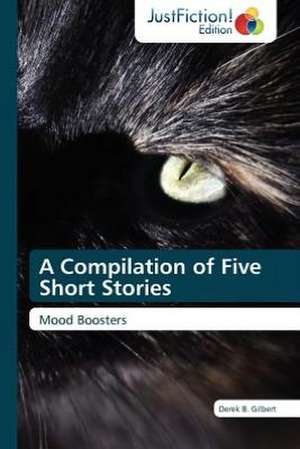 A Compilation of Five Short Stories de Derek B. Gilbert