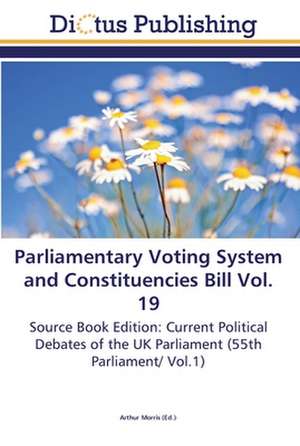 Parliamentary Voting System and Constituencies Bill Vol. 19 de Arthur Morris