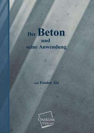 Ast, F: Beton und seine Anwendung