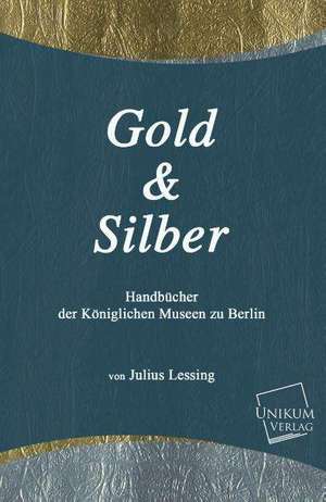 Gold und Silber de Julius Lessing