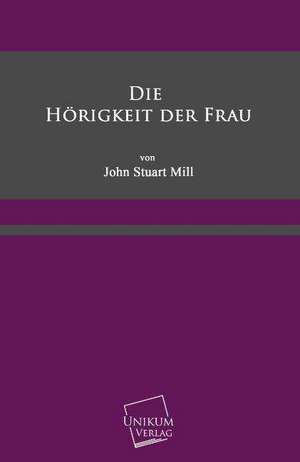 Die Hörigkeit der Frau de John Stuart Mill