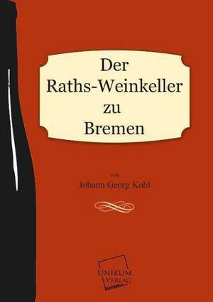 Der Raths-Weinkeller zu Bremen de Johann Georg Kohl